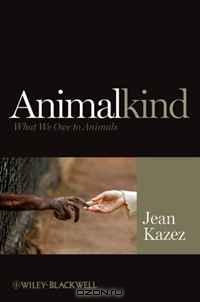 Jean Kazez / Animalkind: What We Owe to Animals (Blackwell Public Philosophy Series) / By exploring the ethical differences between humans and animals, Animalkind establishes a middle ground between ...