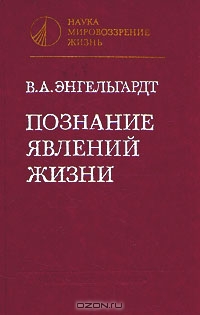 В. А. Энгельгардт / Познание явлений жизни / В книгу включены избранные работы академика В. А. Энгельгарда, ...