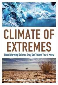 Patrick J. Michaels, Robert Balling / Climate of Extremes: Global Warming Science They Don’t Want You to Know / Is the weather truly getting worse? When it comes to global warming, dire predictions seem to be all we see or hear. ...