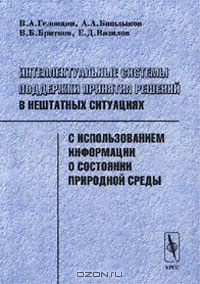 В. А. Геловани, А. А. Башлыков, В. Б. Бритков, Е. Д. Вязилов / Интеллектуальные системы поддержки принятия решений в нештатных ситуациях с использованием информации о состоянии природной среды / В монографии рассмотрены методы разработки систем принятия ...