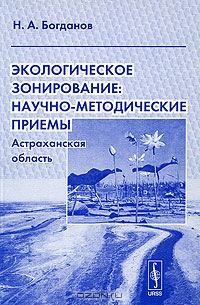 Н. А. Богданов / Экологическое зонирование. Научно-методические приемы. Астраханская область / Монография содержит обобщение результатов многолетних ...