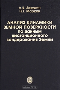 А. В. Замятин, Н. Г. Марков / Анализ динамики земной поверхности по данным дистанционного зондирования Земли / Рассмотрены проблемы анализа динамики земной поверхности при ...