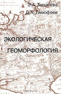 Э. А. Лихачёва, Д. А. Тимофеев / Экологическая геоморфология / Экологическая геоморфология — молодая, но активно развивающаяся ...