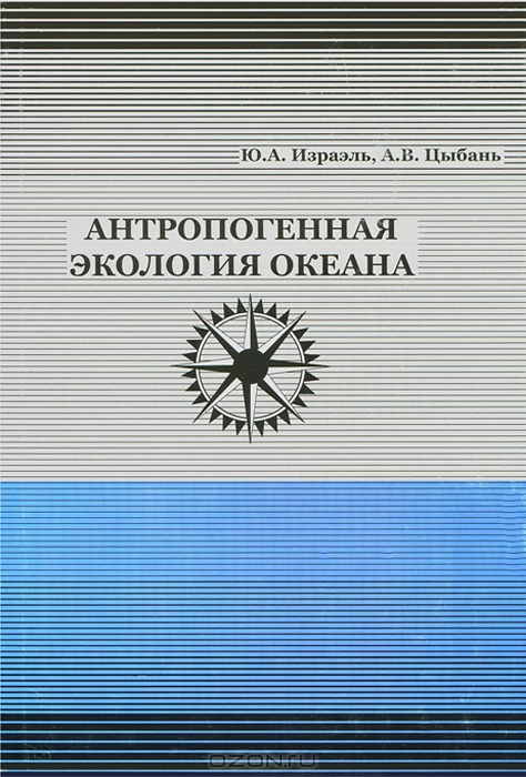 Ю. А. Израэль, А. В. Цыбань / Антропогенная экология океана / Монография посвящена проблеме сохранения природной среды ...