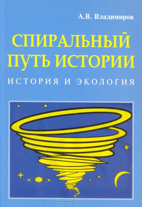 А. В. Владимиров / Спиральный путь истории (История и экология) / В книге представлены циклы и периоды, расширяющие возможности ...