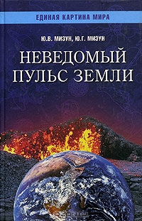 Ю. В. Мизун, Ю. Г. Мизун / Неведомый пульс земли / Катаклизмы, происходящие в последнее время на нашей планете, ...